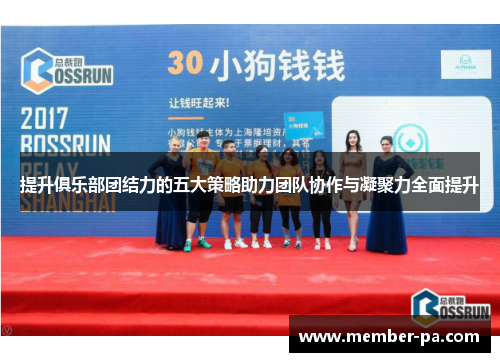 提升俱乐部团结力的五大策略助力团队协作与凝聚力全面提升