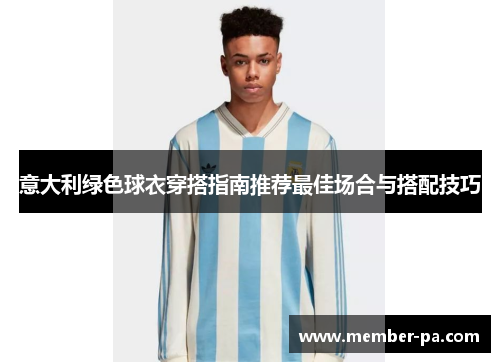 意大利绿色球衣穿搭指南推荐最佳场合与搭配技巧