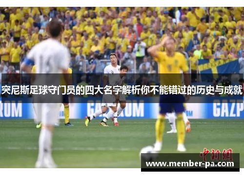 突尼斯足球守门员的四大名字解析你不能错过的历史与成就