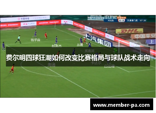 费尔明四球狂潮如何改变比赛格局与球队战术走向