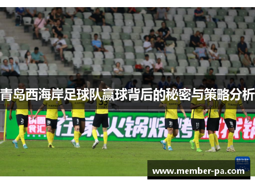 青岛西海岸足球队赢球背后的秘密与策略分析